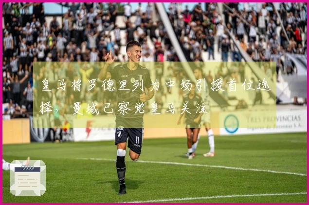 皇马将罗德里列为中场引援首位选择，曼城已察觉皇马关注