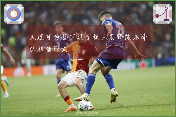 大连可为签下辽宁铁人前锋陈永泽以租借形式