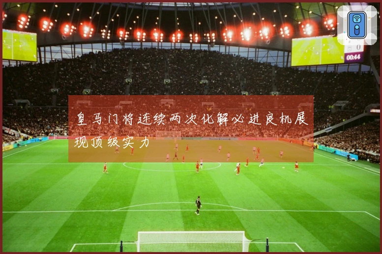 皇马门将连续两次化解必进良机展现顶级实力