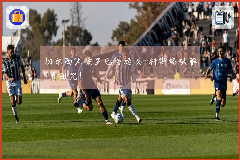 切尔西凭德罗巴与迭戈-科斯塔破解9号诅咒！