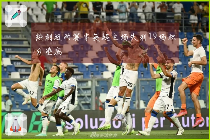 热刺近两赛季英超主场失利19场积分垫底