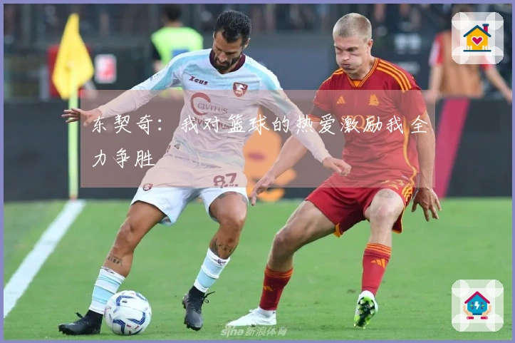东契奇：我对篮球的热爱激励我全力争胜